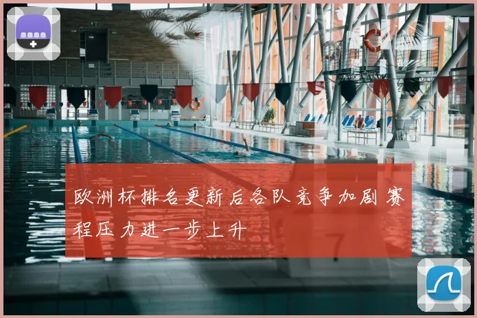 欧洲杯排名更新后各队竞争加剧 赛程压力进一步上升