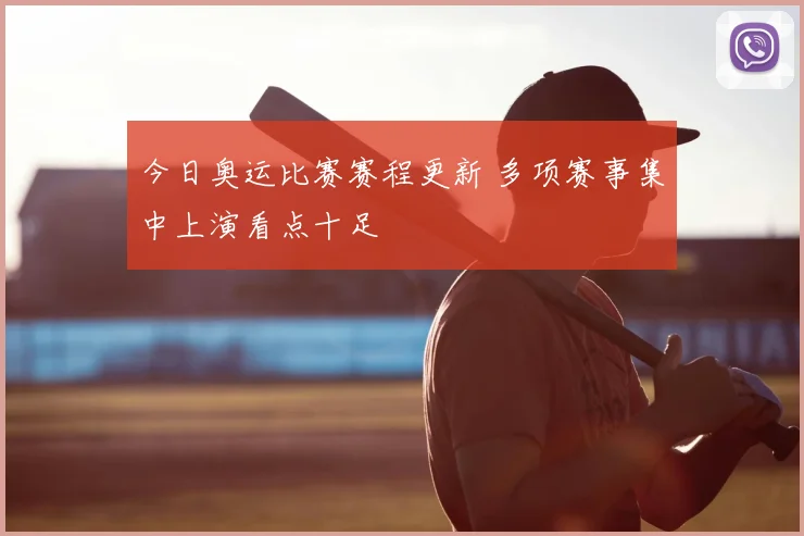 今日奥运比赛赛程更新 多项赛事集中上演看点十足