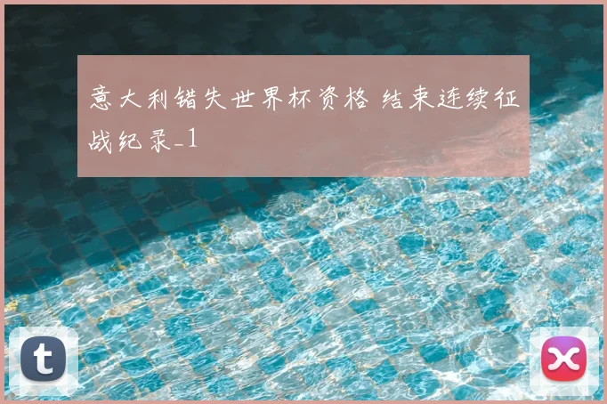 意大利错失世界杯资格 结束连续征战纪录_1