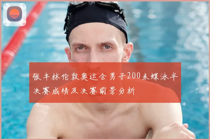 张丰林伦敦奥运会男子200米蝶泳半决赛成绩及决赛前景分析